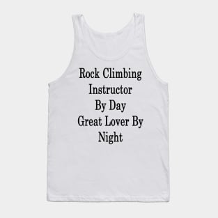 Rock Climbing Instructor By Day Great Lover By Night Tank Top